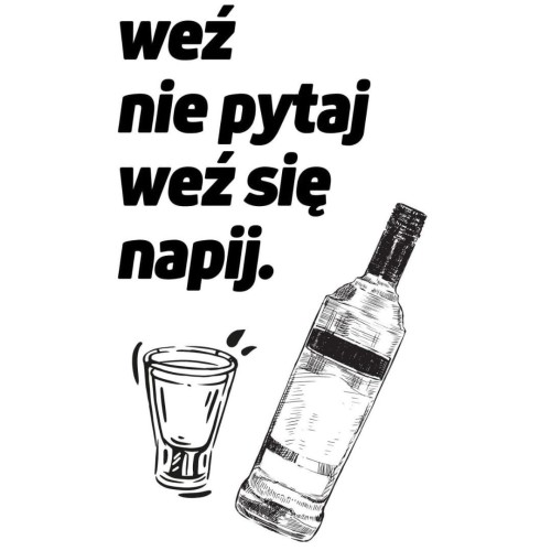 Tatuaż napisy weź nie pytaj weź się napij