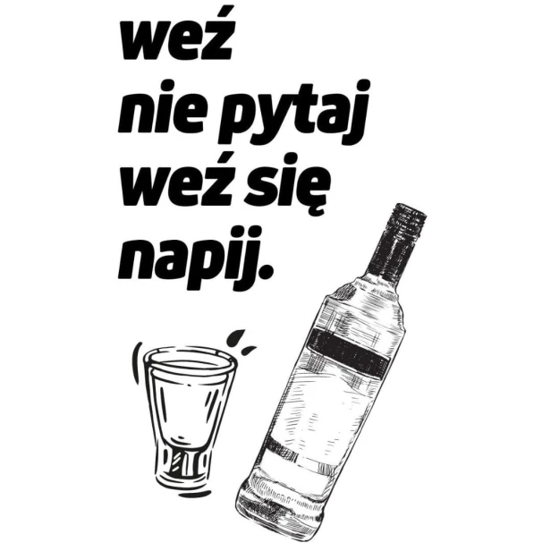Tatuaż napisy weź nie pytaj weź się napij